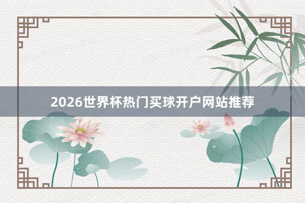 2026世界杯热门买球开户网站推荐