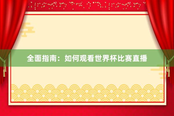 全面指南：如何观看世界杯比赛直播