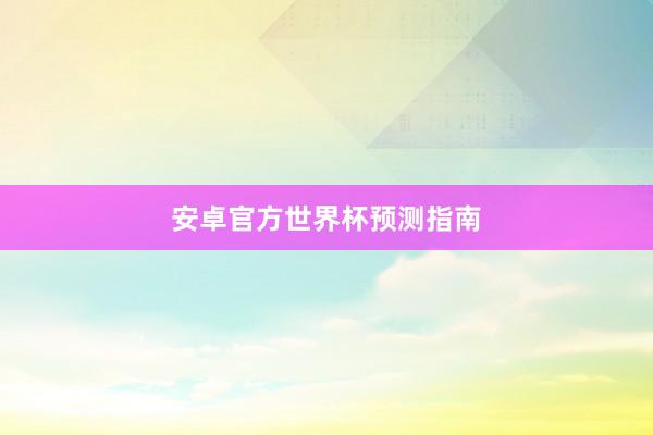 安卓官方世界杯预测指南