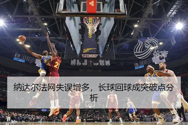 na-da-er-fa-wang-shi-wu-zeng-duo-zhang-qiu-hui-qiu-cheng-tu-po-dian-fen-xi-2-740.jpg